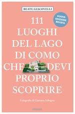 111 luoghi del lago di Como che devi proprio scoprire. Nuova ediz.