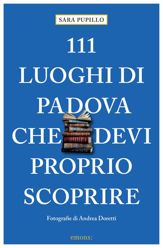 111 luoghi di Padova che devi proprio scoprire - Sara Pupillo - copertina