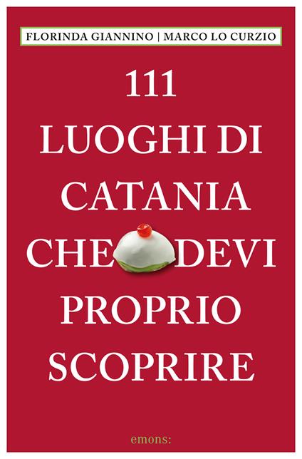 111 luoghi di Catania che devi proprio scoprire - Florinda Giannino,Marco Lo Curzio - copertina