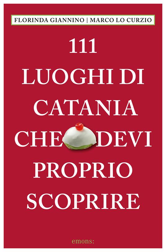 111 luoghi di Catania che devi proprio scoprire - Florinda Giannino,Marco Lo Curzio - copertina