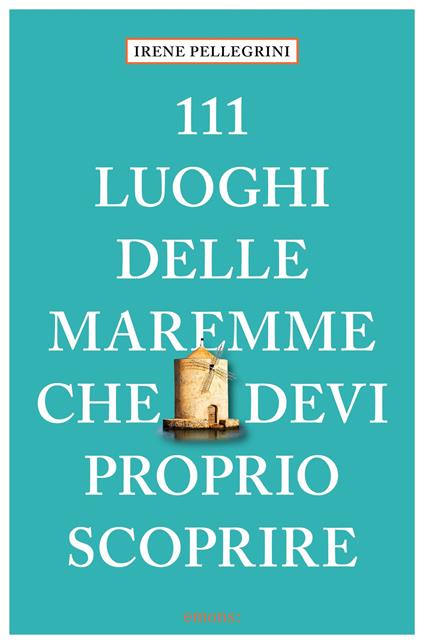 111 luoghi delle Maremme che devi proprio scoprire - Irene Pellegrini - copertina