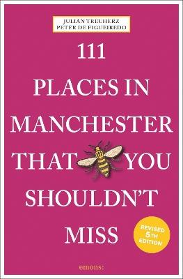 111 Places in Manchester That You Shouldn't Miss - Julian Treuherz,Peter Figueiredo - cover