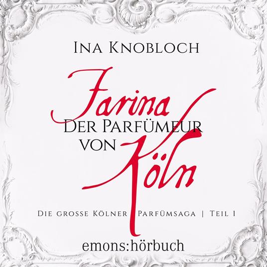 Farina - Der Parfümeur von Köln - Die große Kölner Parfümsaga, Teil 1 (Ungekürzt)