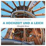 A Hochzeit und a Leich - Agathe Viersen und Gerhard Leitner - Oberpfalz Krimi, Band 3 (Ungekürzt)