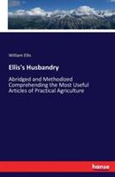 Ellis's Husbandry: Abridged and Methodized Comprehending the Most Useful Articles of Practical Agriculture - William Ellis - cover