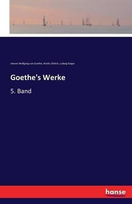 Goethe's Werke: 5. Band - Johann Wolfgang Von Goethe,Ludwig Geiger,Moritz Ehrlich - cover