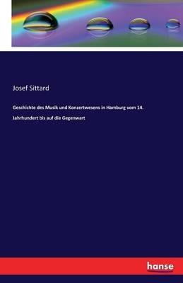 Geschichte des Musik und Konzertwesens in Hamburg vom 14. Jahrhundert bis auf die Gegenwart - Josef Sittard - cover