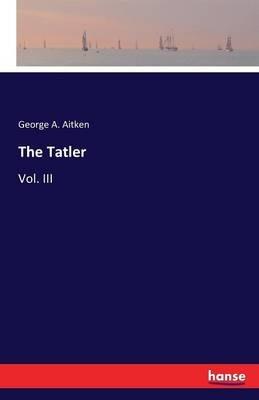 The Tatler: Vol. III - George a Aitken - cover