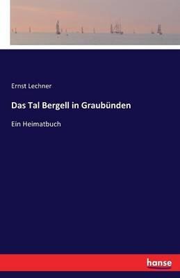 Das Tal Bergell in Graubunden: Ein Heimatbuch - Ernst Lechner - cover