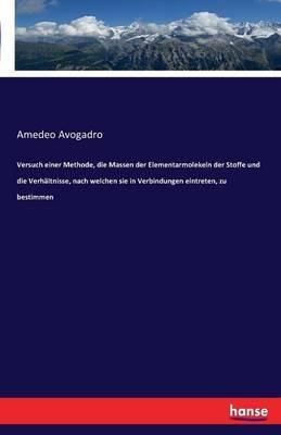 Versuch einer Methode, die Massen der Elementarmolekeln der Stoffe und die Verhältnisse, nach welchen sie in Verbindungen eintreten, zu bestimmen - Amedeo Avogadro - cover