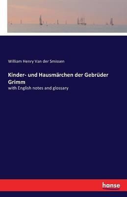 Kinder- und Hausmärchen der Gebrüder Grimm: with English notes and glossary - William Henry Van Der Smissen - cover