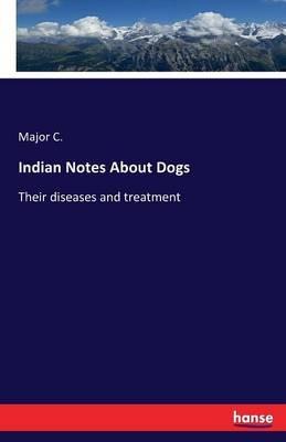 Indian Notes About Dogs: Their diseases and treatment - Major C - cover