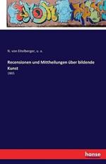 Recensionen und Mittheilungen uber bildende Kunst: 1865