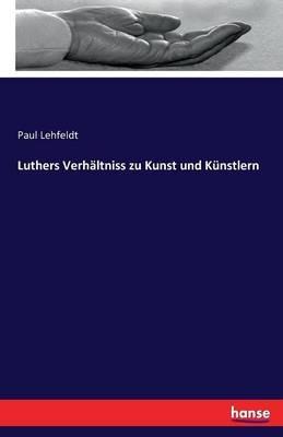 Luthers Verhältniss zu Kunst und Künstlern - Paul Lehfeldt - cover