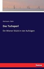 Das Tschaperl: Ein Wiener Stück in vier Aufzügen