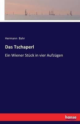 Das Tschaperl: Ein Wiener Stück in vier Aufzügen - Hermann Bahr - cover