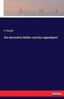 Die deutschen Stadte und das Jugendspiel - H Raydt - cover
