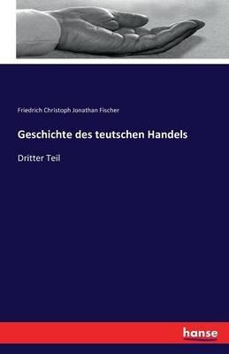 Geschichte des teutschen Handels: Dritter Teil - Friedrich Christoph Jonathan Fischer - cover