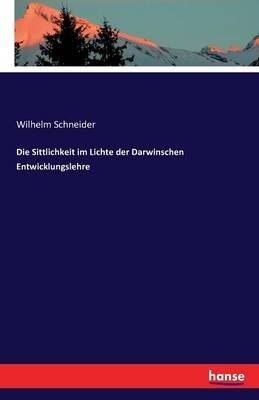 Die Sittlichkeit im Lichte der Darwinschen Entwicklungslehre - Wilhelm Schneider - cover