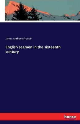 English seamen in the sixteenth century - James Anthony Froude - cover