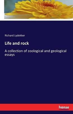Life and rock: A collection of zoological and geological essays - Richard Lydekker - cover