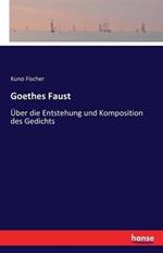 Goethes Faust: Über die Entstehung und Komposition des Gedichts