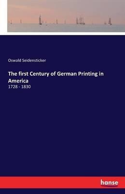 The first Century of German Printing in America: 1728 - 1830 - Oswald Seidensticker - cover