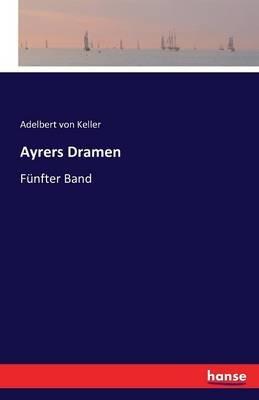 Ayrers Dramen: Funfter Band - Adelbert Von Keller - cover