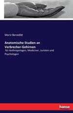 Anatomische Studien an Verbrecher-Gehirnen: fur Anthropologen, Mediciner, Juristen und Psychologen