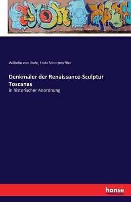 Denkmaler der Renaissance-Sculptur Toscanas: in historischer Anordnung - Wilhelm Von Bode,Frida Schottmu¨ller - cover