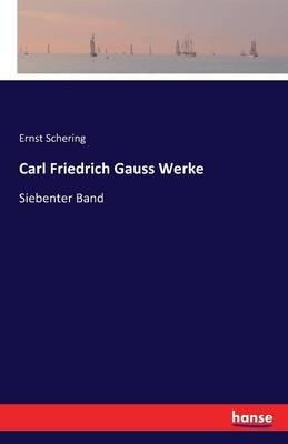 Carl Friedrich Gauss Werke: Siebenter Band - Ernst Schering - cover