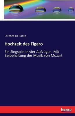 Hochzeit des Figaro: Ein Singspiel in vier Aufzügen. Mit Beibehaltung der Musik von Mozart - Lorenzo Da Ponte - cover