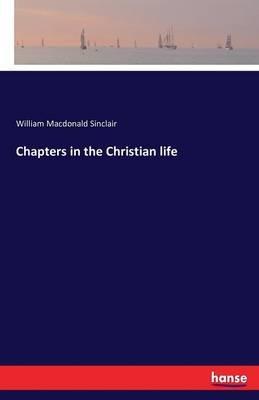 Chapters in the Christian life - William MacDonald Sinclair - cover