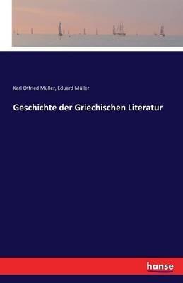 Geschichte der Griechischen Literatur - Karl Otfried Muller,Eduard Muller - cover