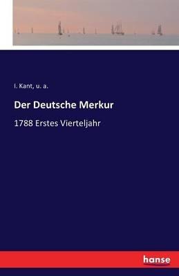 Der Deutsche Merkur: 1788 Erstes Vierteljahr - U A,I Kant - cover