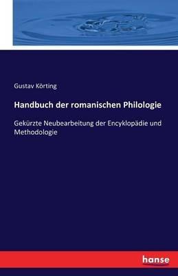 Handbuch der romanischen Philologie: Gekürzte Neubearbeitung der Encyklopädie und Methodologie - Gustav Körting - cover