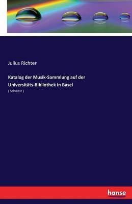 Katalog der Musik-Sammlung auf der Universitats-Bibliothek in Basel: ( Schweiz ) - Julius Richter - cover