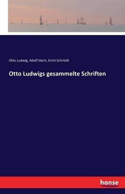 Otto Ludwigs gesammelte Schriften - Erich Schmidt,Otto Ludwig,Adolf Stern - cover
