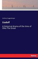 Liudolf: A historical drama of the time of Otto The Great