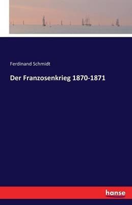 Der Franzosenkrieg 1870-1871 - Ferdinand Schmidt - cover