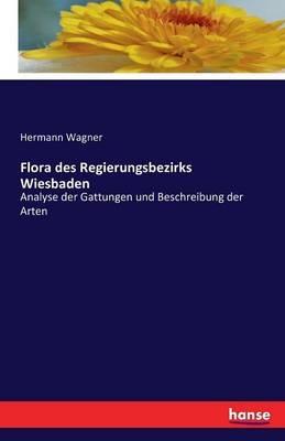 Flora des Regierungsbezirks Wiesbaden: Analyse der Gattungen und Beschreibung der Arten - Hermann Wagner - cover