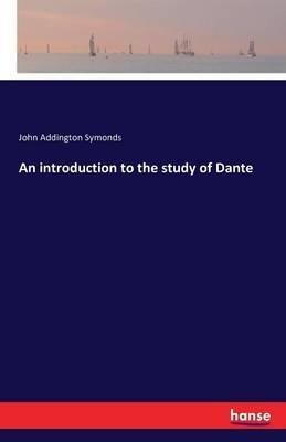 An introduction to the study of Dante - John Addington Symonds - cover
