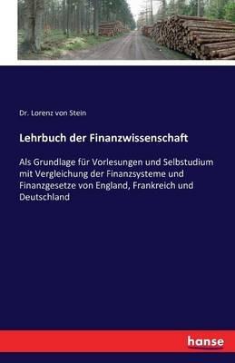 Lehrbuch der Finanzwissenschaft: Als Grundlage fur Vorlesungen und Selbstudium mit Vergleichung der Finanzsysteme und Finanzgesetze von England, Frankreich und Deutschland - Lorenz Von Stein - cover