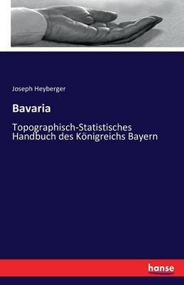 Bavaria: Topographisch-Statistisches Handbuch des Koenigreichs Bayern - Joseph Heyberger - cover