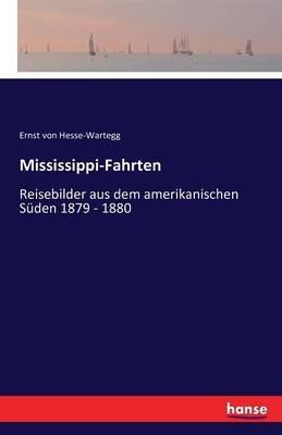 Mississippi-Fahrten: Reisebilder aus dem amerikanischen Süden 1879 - 1880 - Ernst Von Hesse-Wartegg - cover