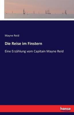 Die Reise im Finstern: Eine Erzählung vom Capitain Mayne Reid - Mayne Reid - cover