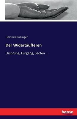 Der Widertaufferen: Ursprung, Furgang, Secten ... - Heinrich Bullinger - cover
