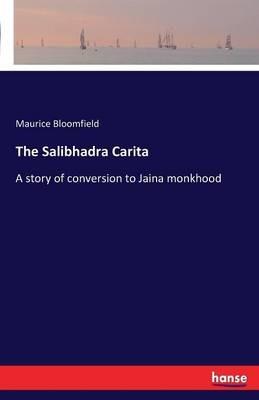 The Salibhadra Carita: A story of conversion to Jaina monkhood - Maurice Bloomfield - cover