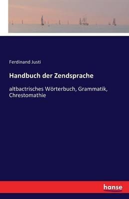 Handbuch der Zendsprache: altbactrisches Wörterbuch, Grammatik, Chrestomathie - Ferdinand Justi - cover
