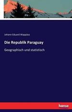 Die Republik Paraguay: Geographisch und statistisch